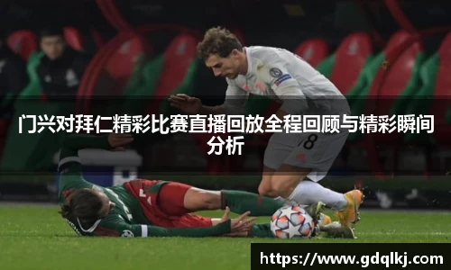 门兴对拜仁精彩比赛直播回放全程回顾与精彩瞬间分析